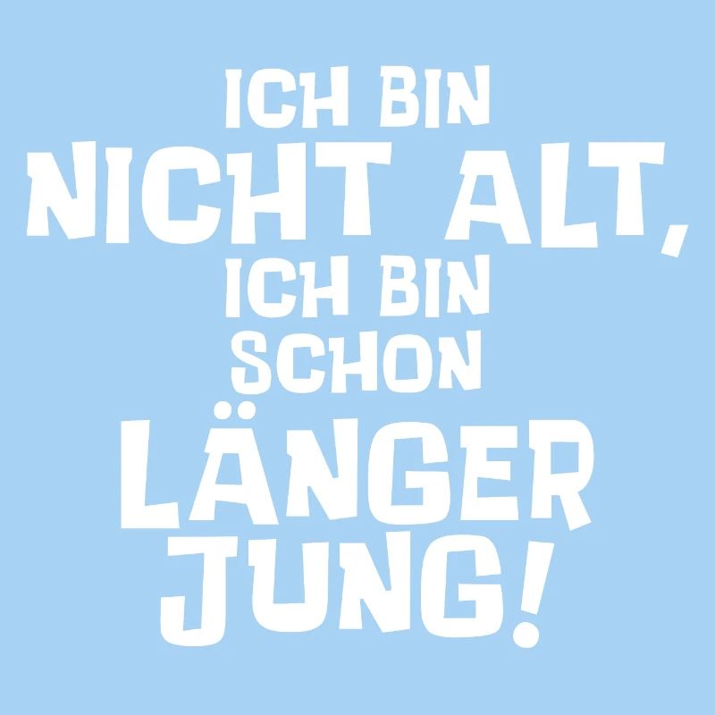 Ich bin nicht alt, ich bin schon länger jung.