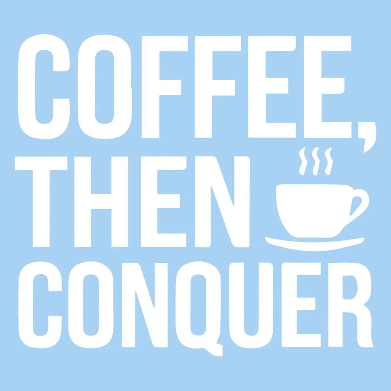 Coffee, Then Conquer