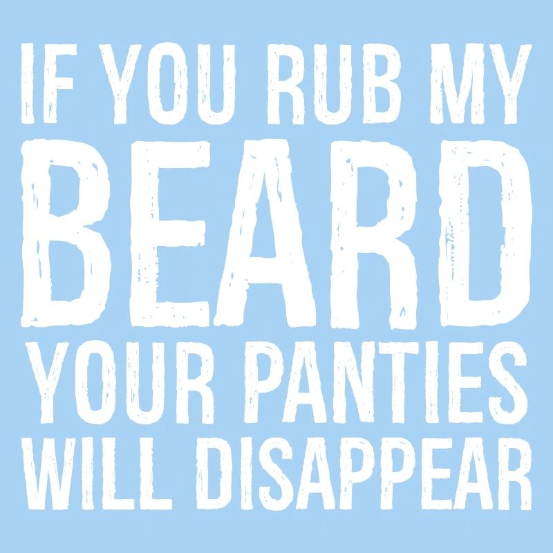 If you rub my beard your panties will disappear