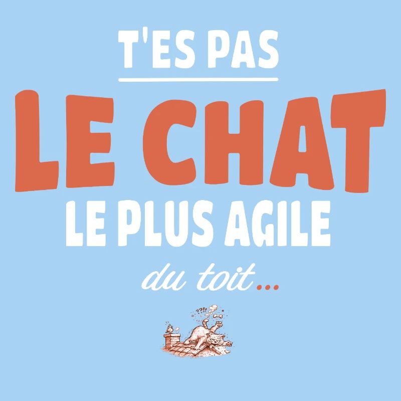 T’es pas le chat le plus agile du toit – Vanne