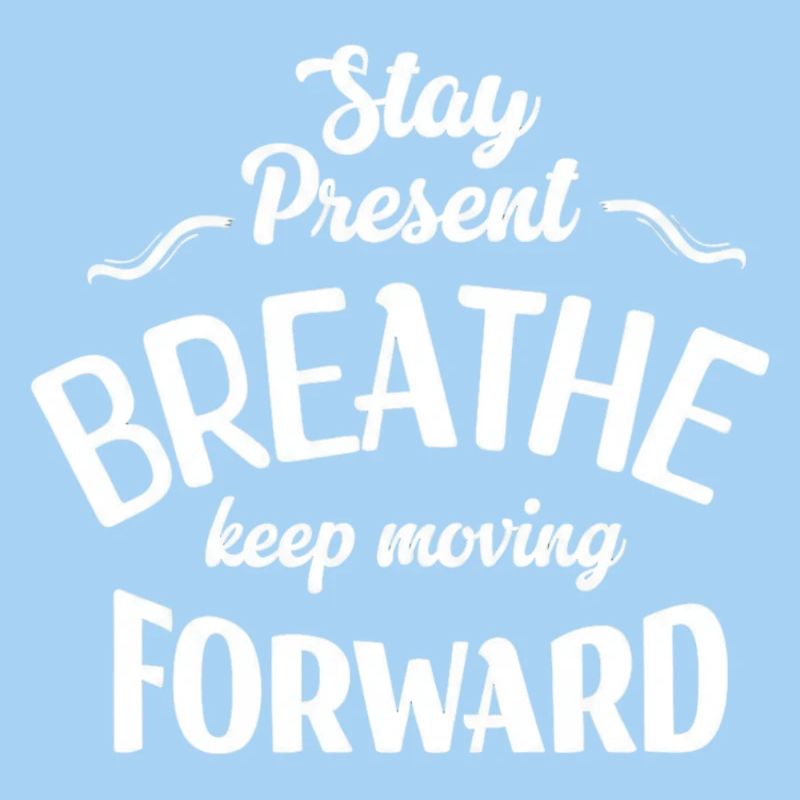 Stay Present and Move Forward