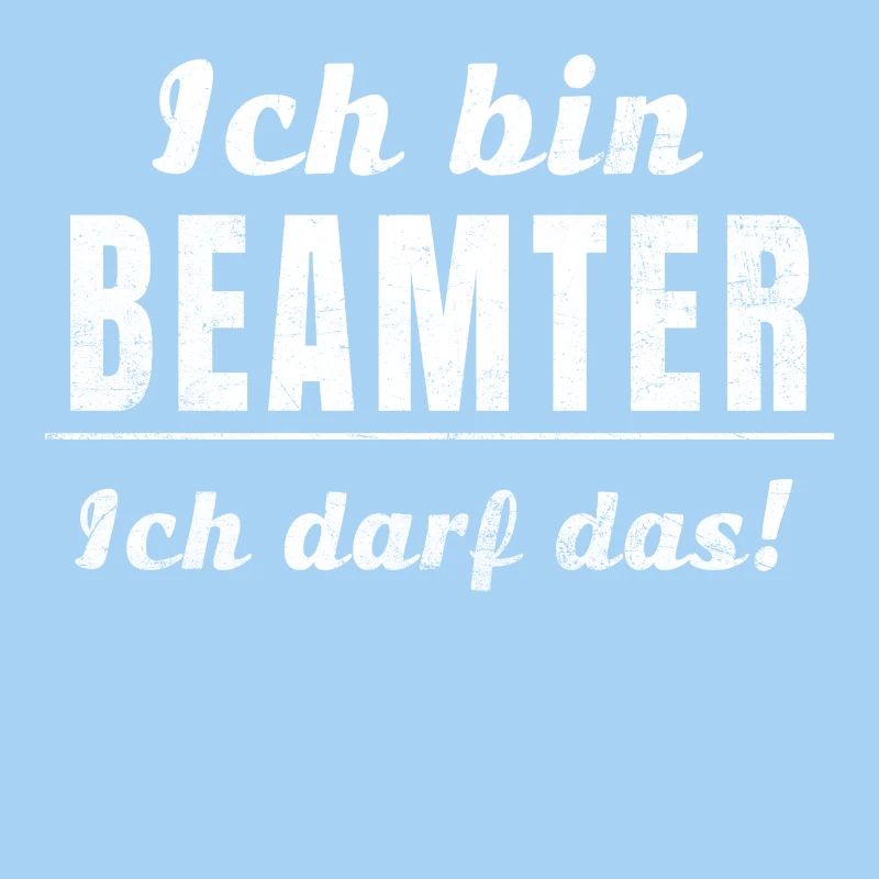 Ich bin Beamter ich darf das!