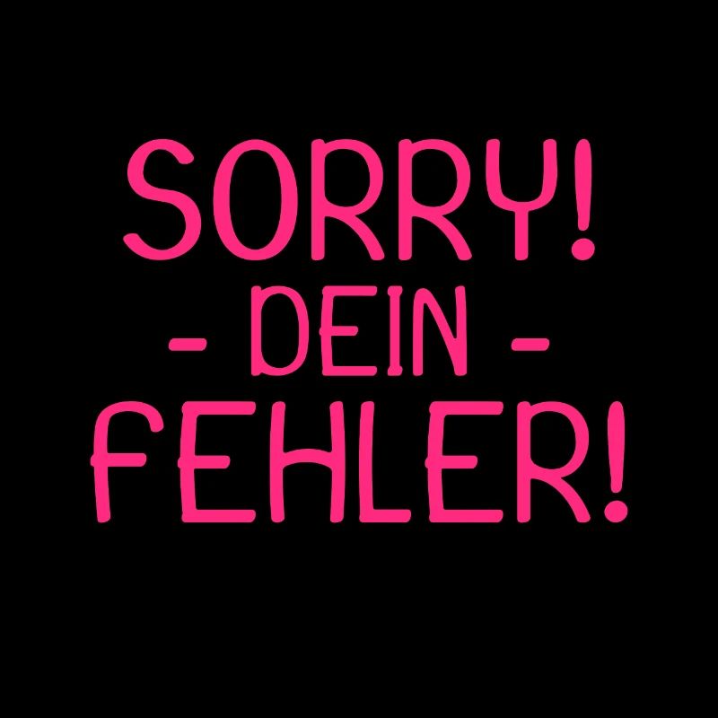 Sorry dein Fehler Spruch