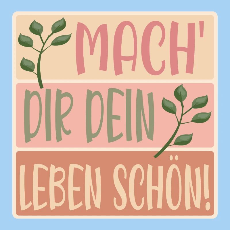 MACHE DIR DEIN LEBEN SCHÖN - SPRÜCHE - BLUMEN