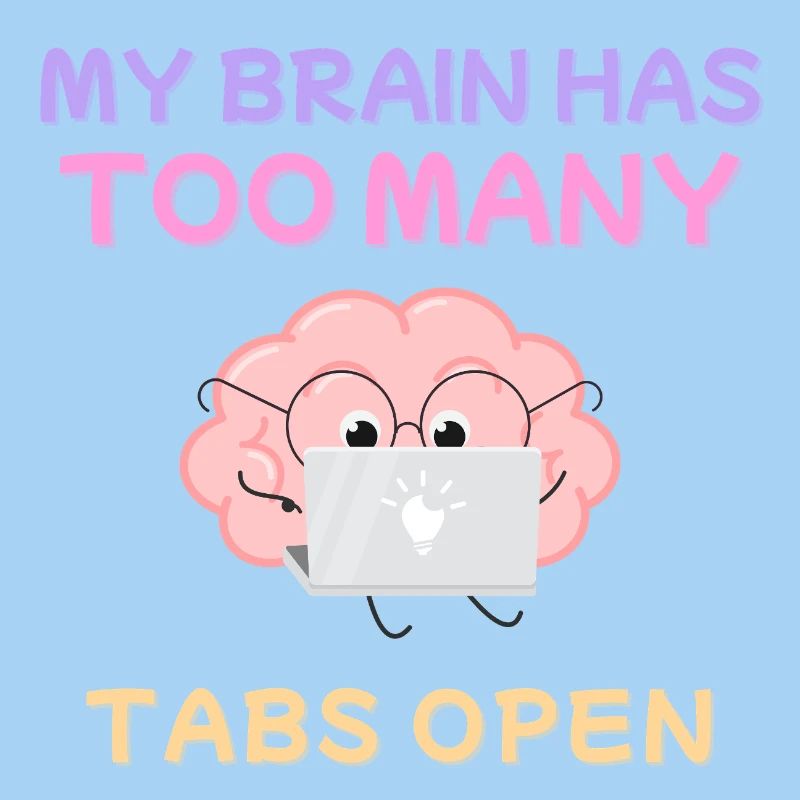 My Brain Has Too Many Tabs Open Design