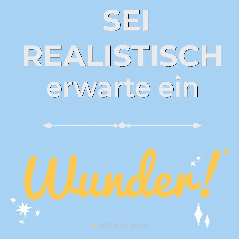 Be realistic – expect a miracle!