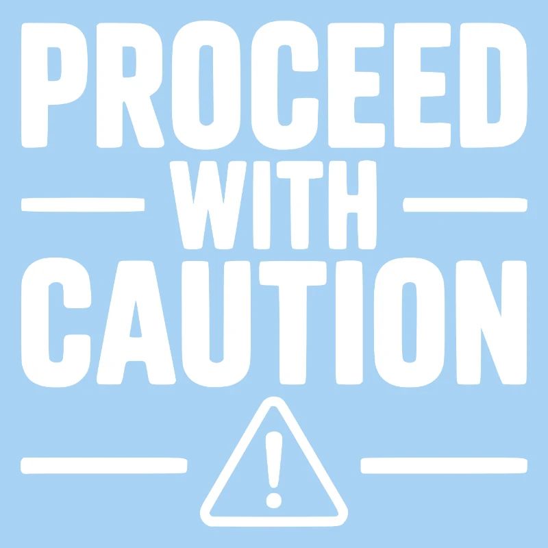 Proceed with Caution