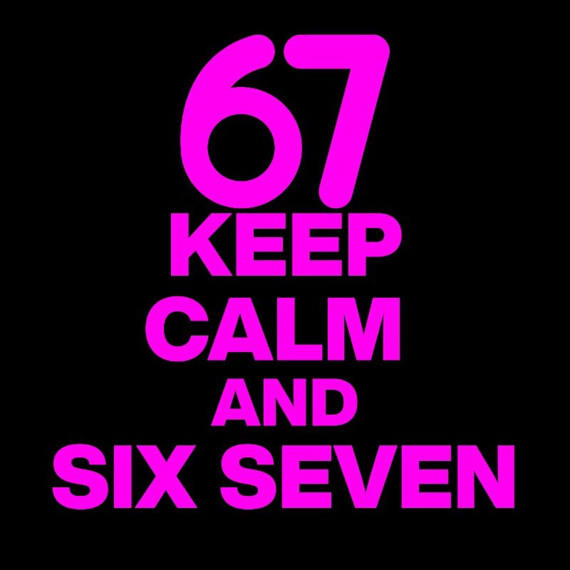 KEEP CALM AND SIX SEVEN, 67 NUMBER WIN! MEME TREND
