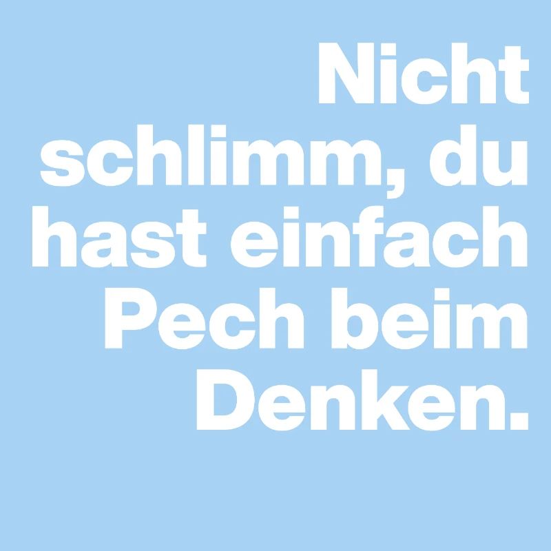 DU HAST HALT PECH BEIM DENKEN.. SARKASMUS GESCHENK