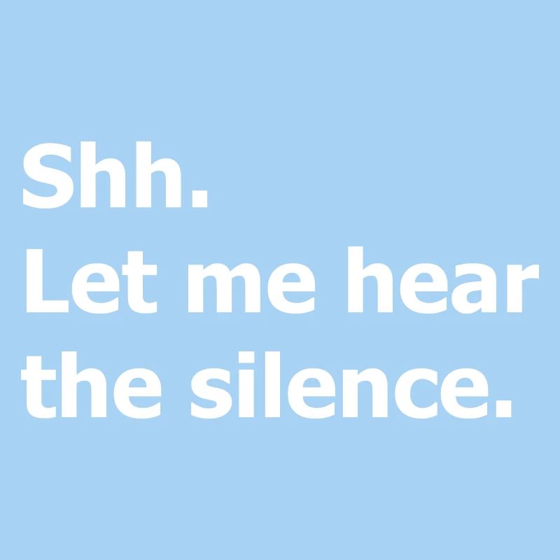 Shh. Chut, laisse-moi écouter le silence. Citation