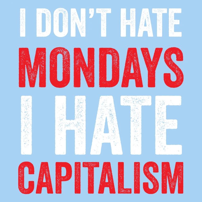 I Don't Hate Mondays. I Hate Capitalism
