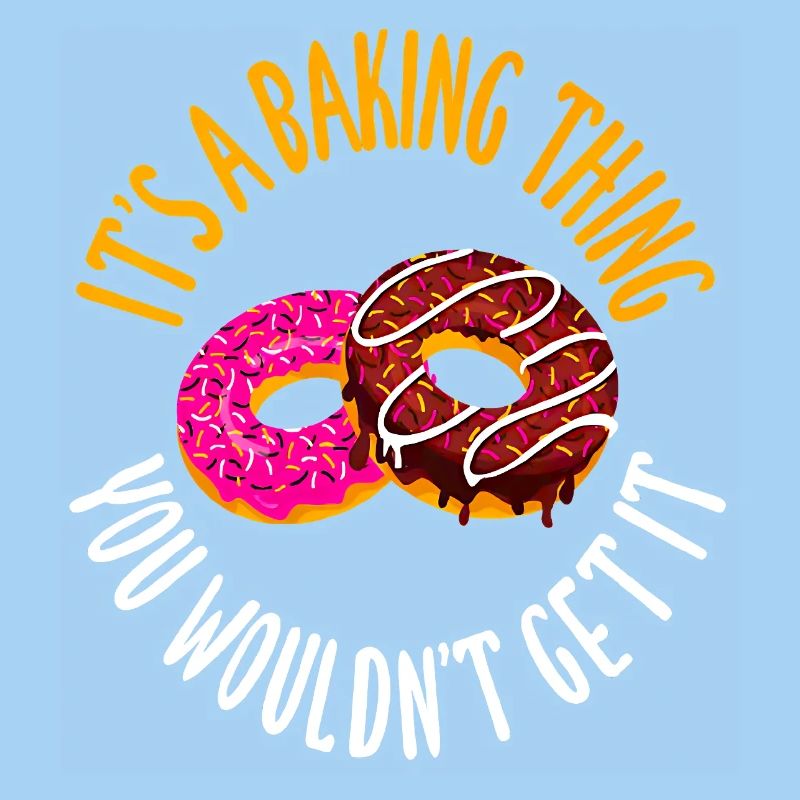 It's a baking thing you don't get, it