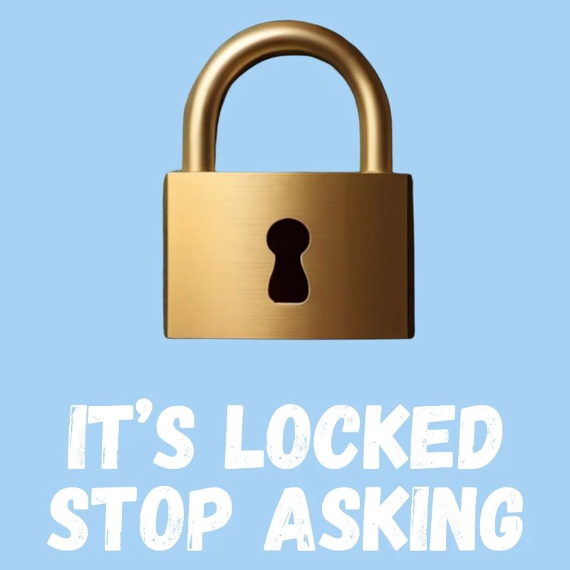 It’s Locked, Stop Asking