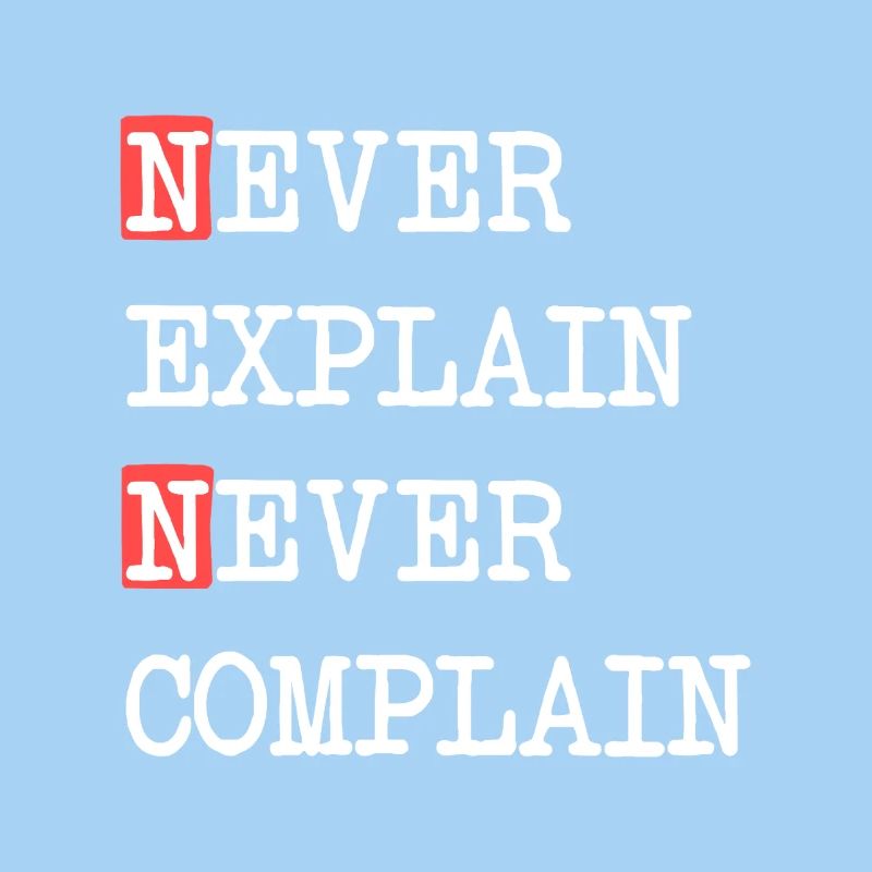 Never Explain Never Complain – Motto Saying