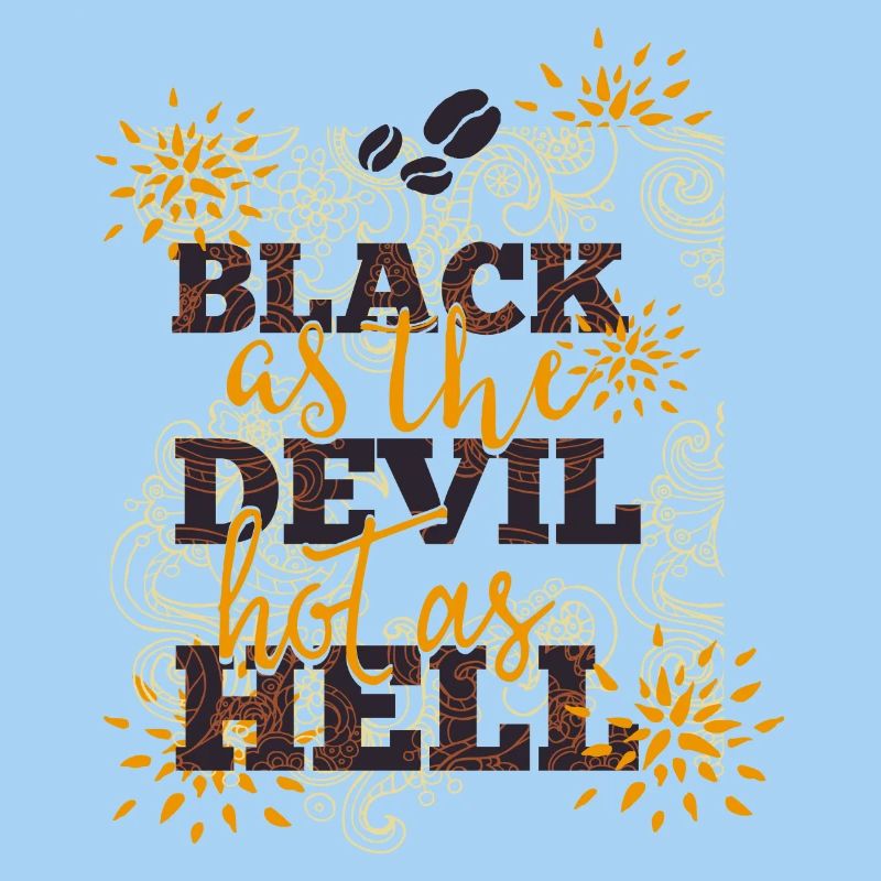 Black like devil-hot like hell- Coffee- Kaffee