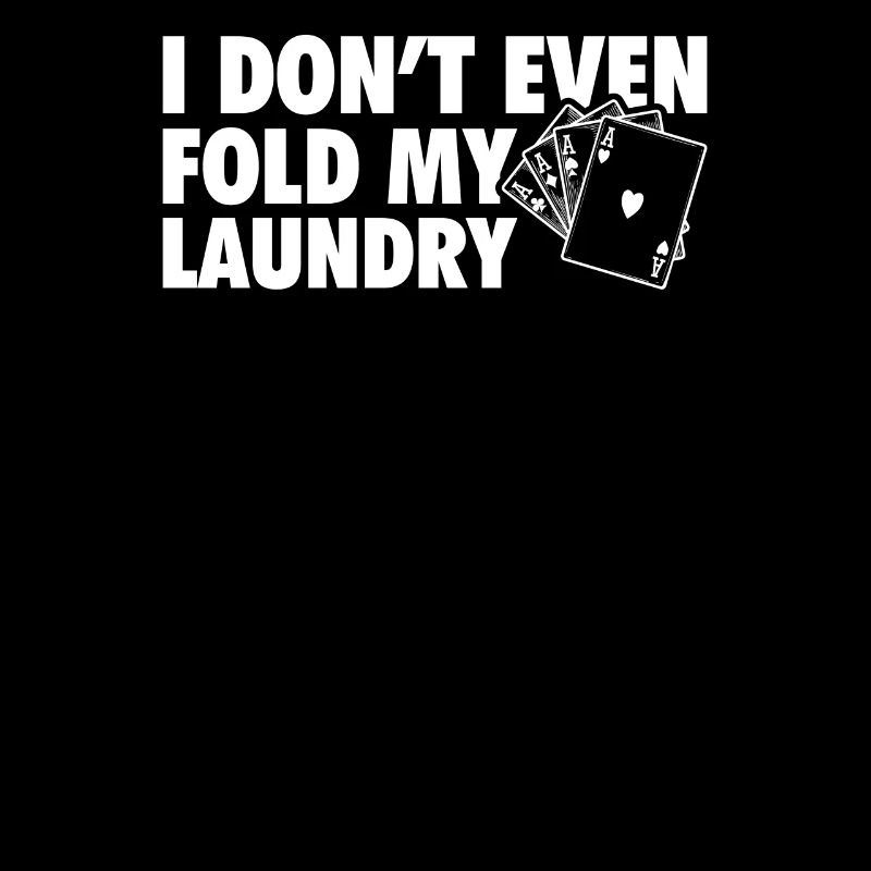 Poker - I Don't Even Fold my Laundry