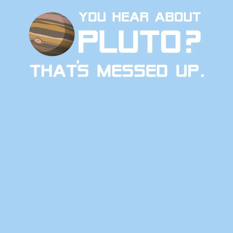 Pluto Shirt You Hear About Pluto?