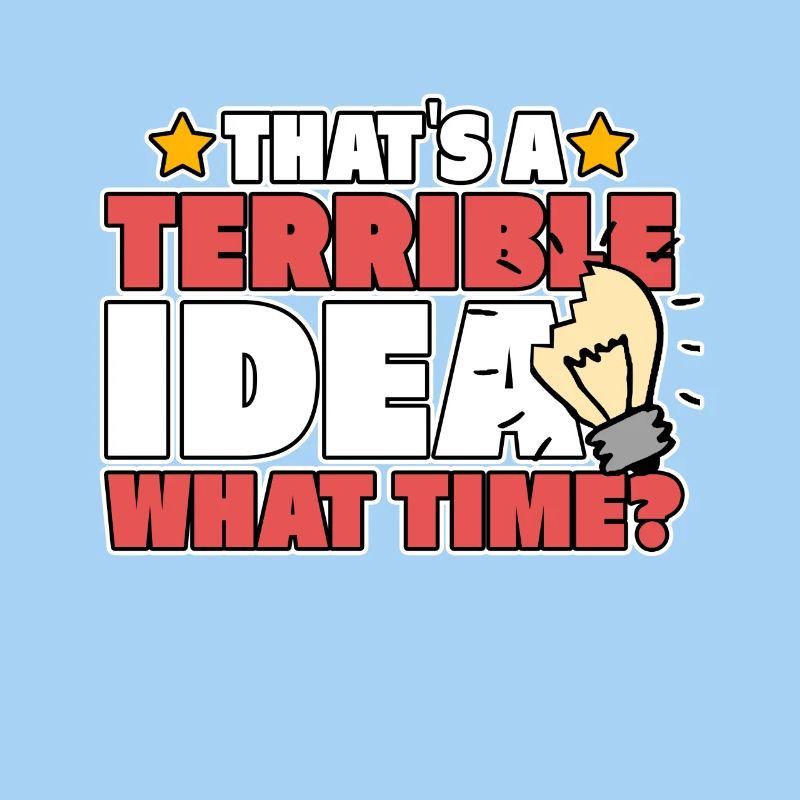 TERRIBLE IDEA
