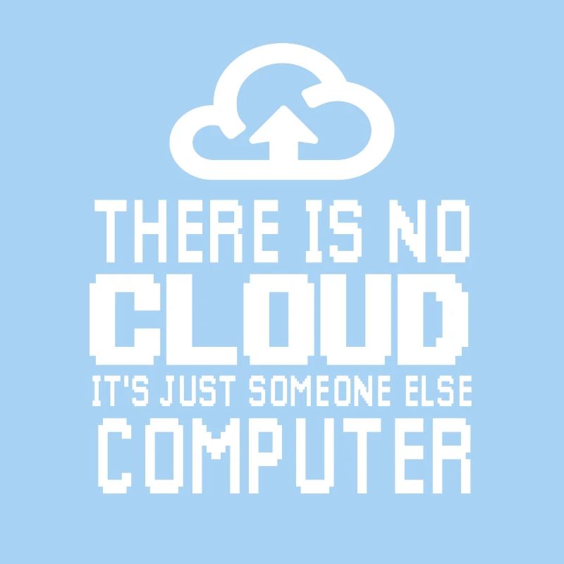There is no Cloud it's just someone else Computer