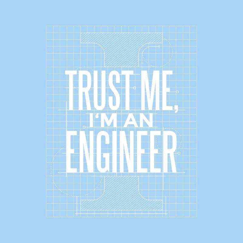 Trust me I am an engineer