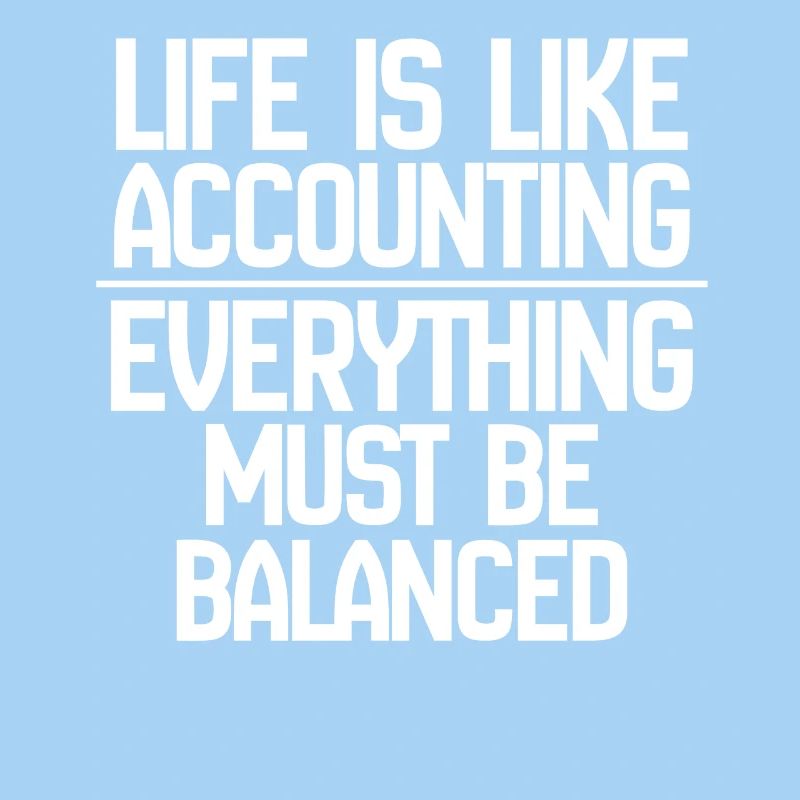 La vie est comme la comptabilité Tout doit s’équilibrer