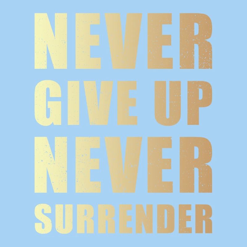Never give up never surrender