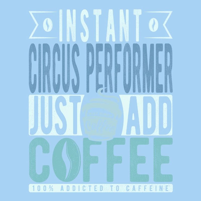 Instant Circus Performer Just Add Coffee