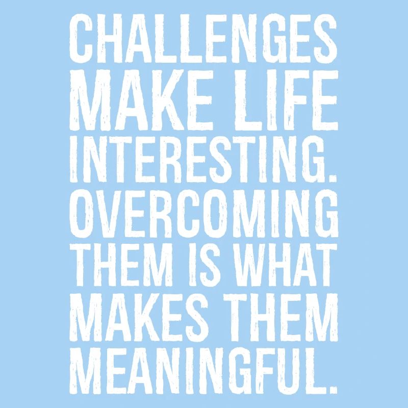 Challenges make life interesting