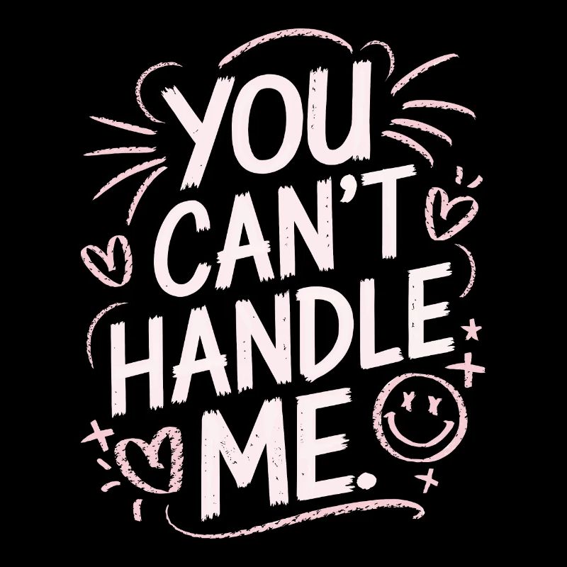 You Can Not Handle Me