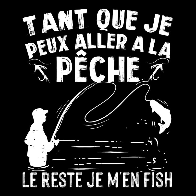 Tant que je peux aller a pêche reste je m en fish