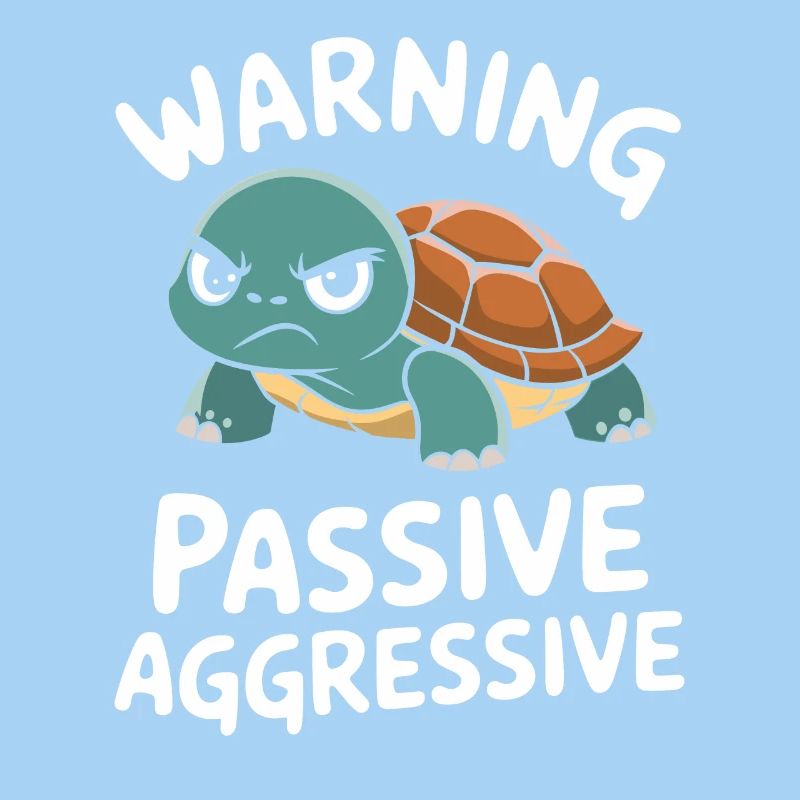 Warning: Passive, Aggressive, Turtle