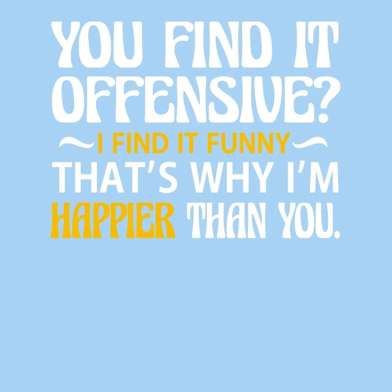 You think it's offensive? I think it's funny