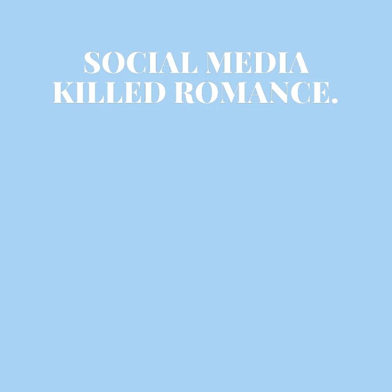 SOCIAL MEDIA KILLED ROMANCE
