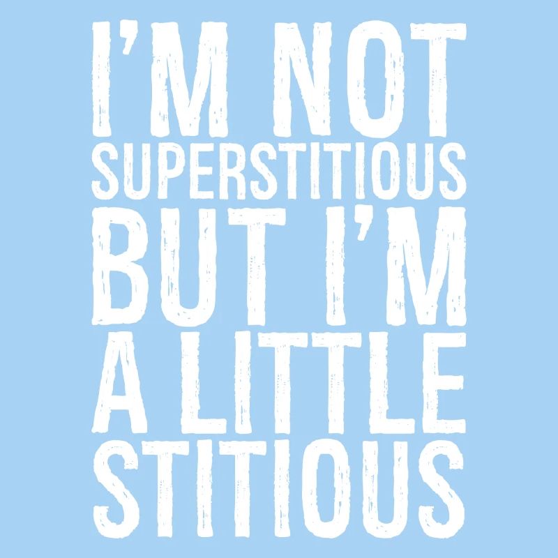 Ich bin nicht abergläubisch, aber ich bin ein bisschen stumpfsinnig