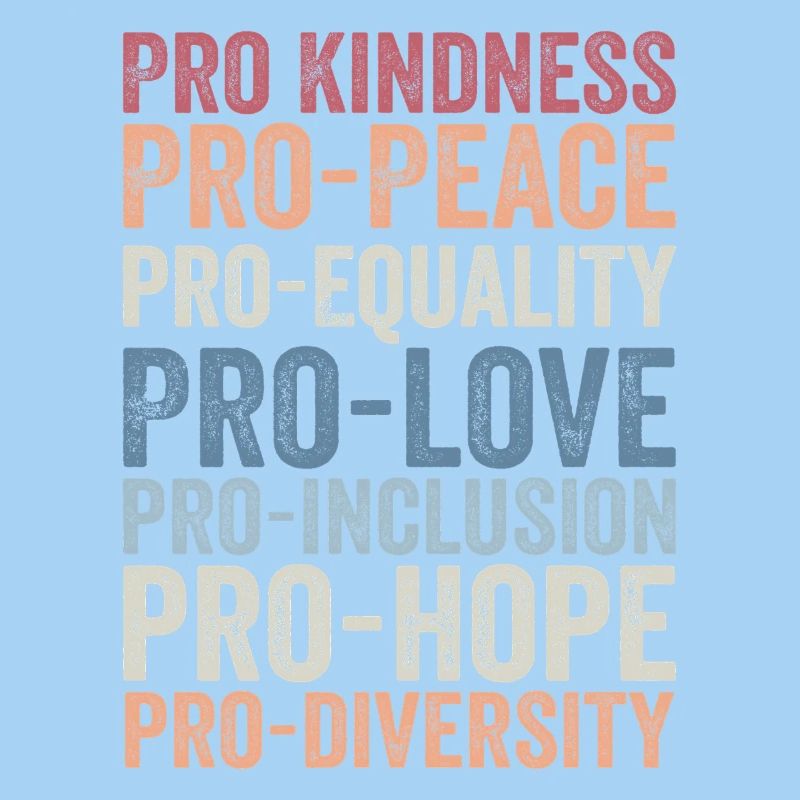 Pro kindness, pro peace, pro equality, pro love