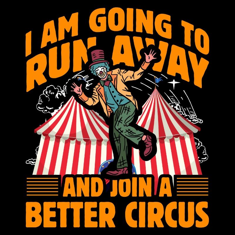 I am going to run away and join a better circus