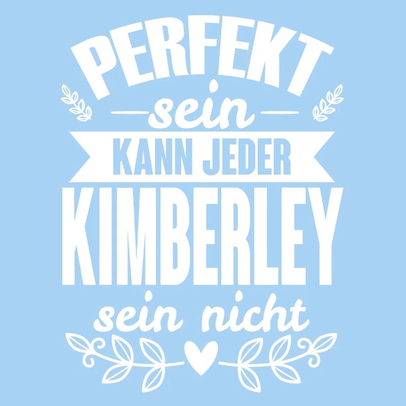 Kimberley -Perfekt Sein Kann Jeder Kimberley Nicht