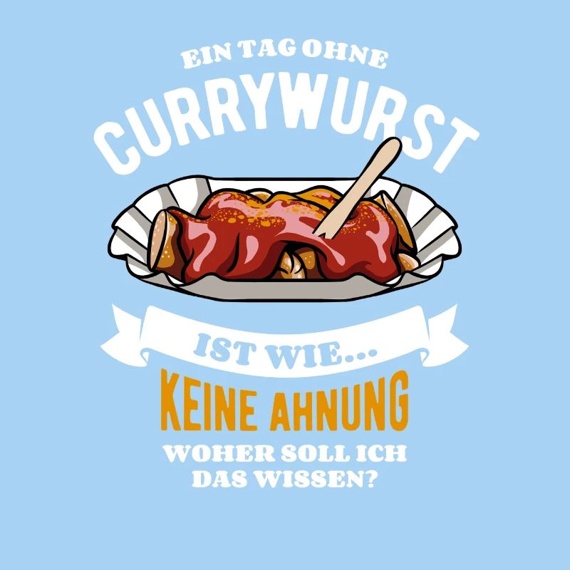 Ein Tag ohne Currywurst - unvorstellbar - Spruch