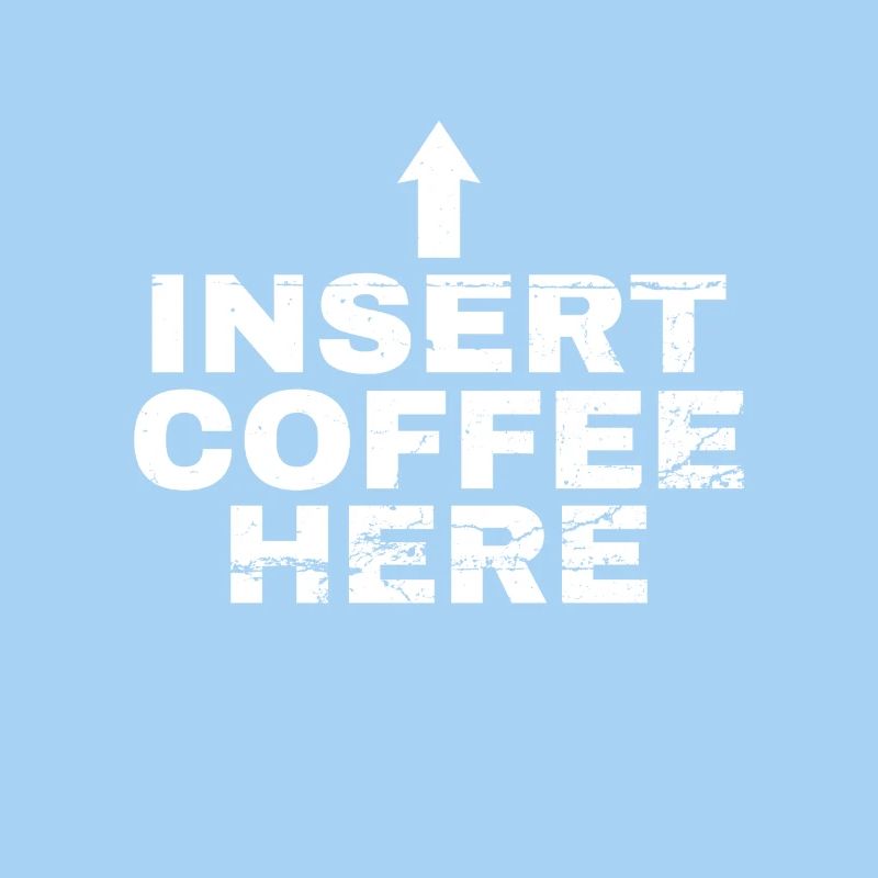Insert Coffee Here Coffee Drinker Joke
