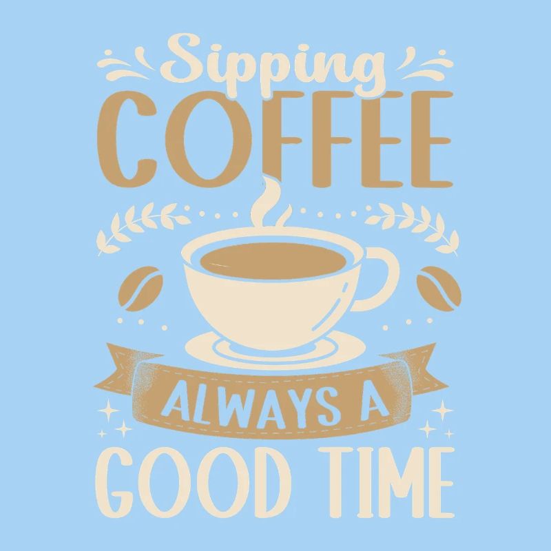 Coffee Always enjoy a good time Coffee