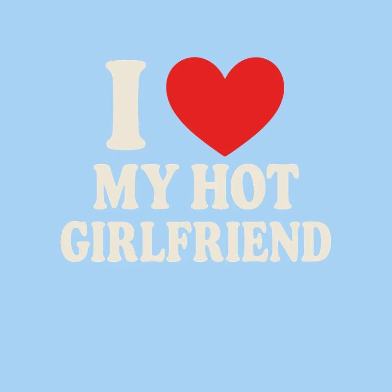 I ❤️ My Hot Girlfriend - Design de déclaration