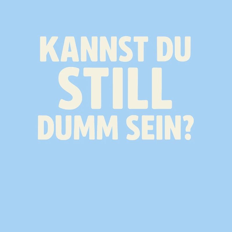 Kannst du still dumm sein?