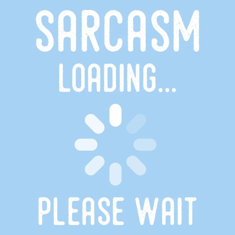 sarcasm loading, please wait