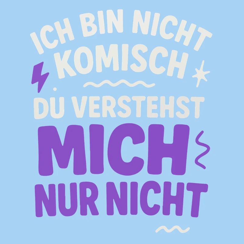 Ich bin nicht Komisch Du verstehst mich nur nicht