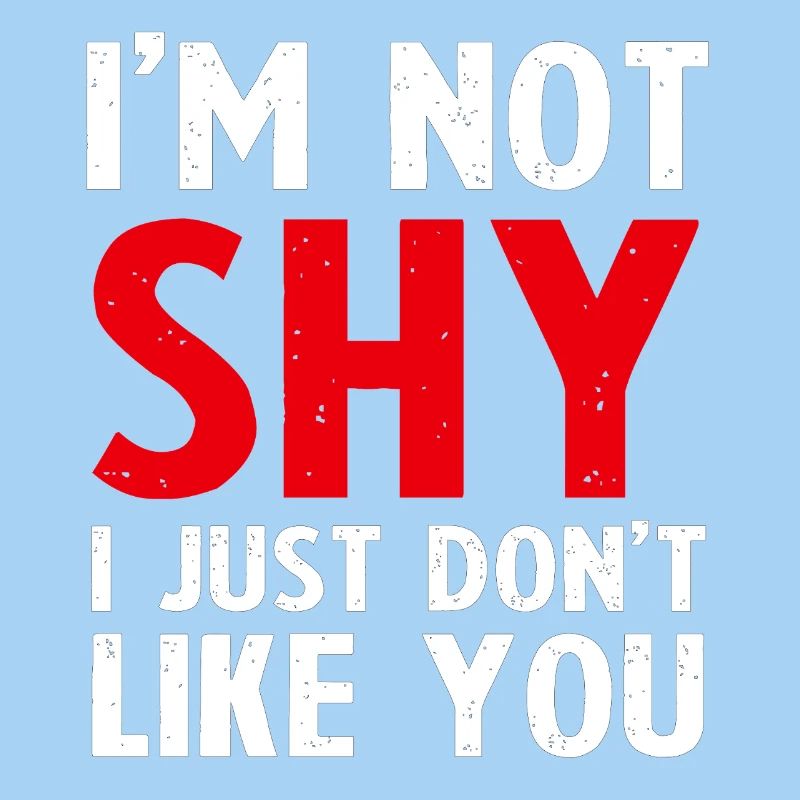 ICH BIN NICHT SCHÜCHTERN, ICH MAG DICH EINFACH NICHT