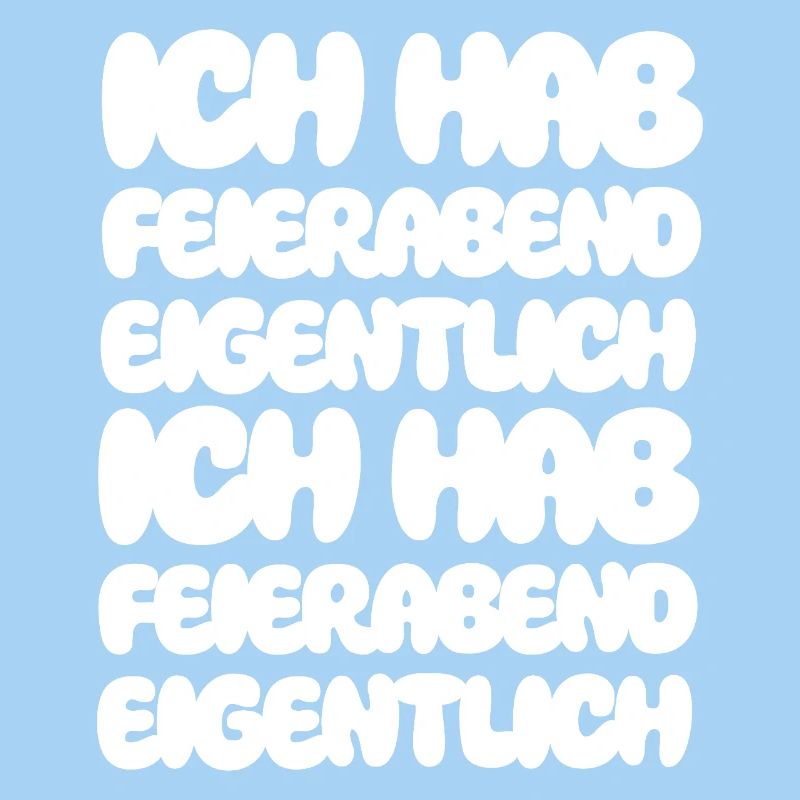 Ich hab Feierabend eigentlich Ich hab Feierabend