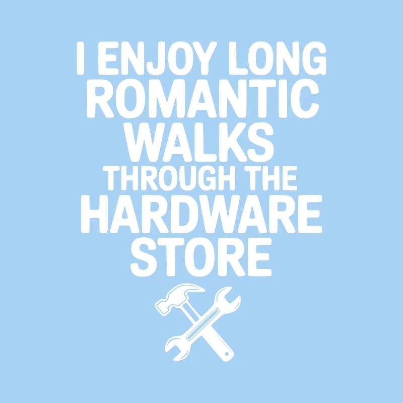I Enjoy Long Romantic Walks Through the Hardware