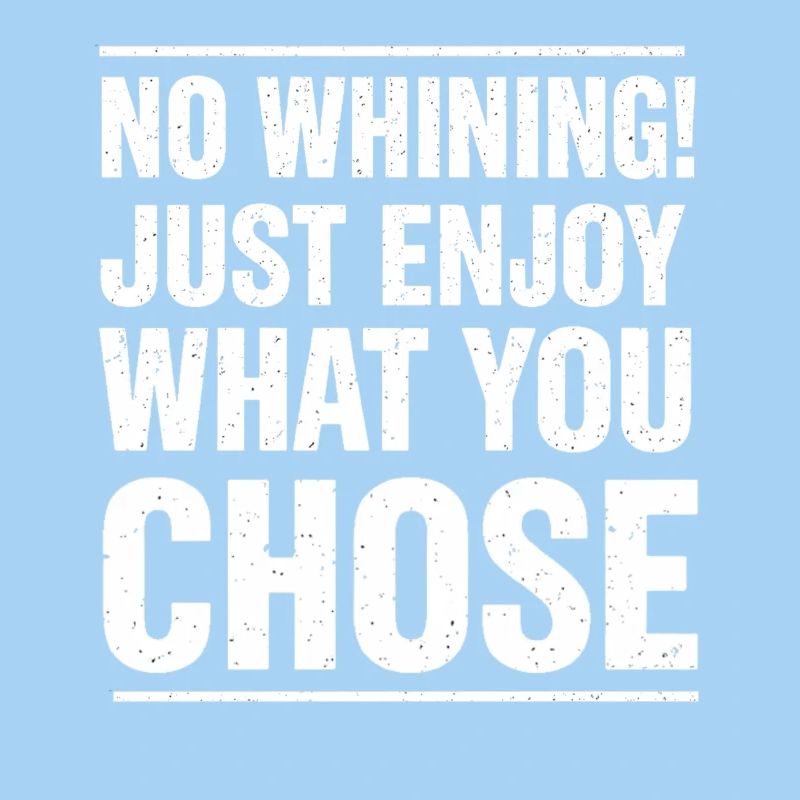 Pas de plaintes – profitez de ce que vous avez choisi