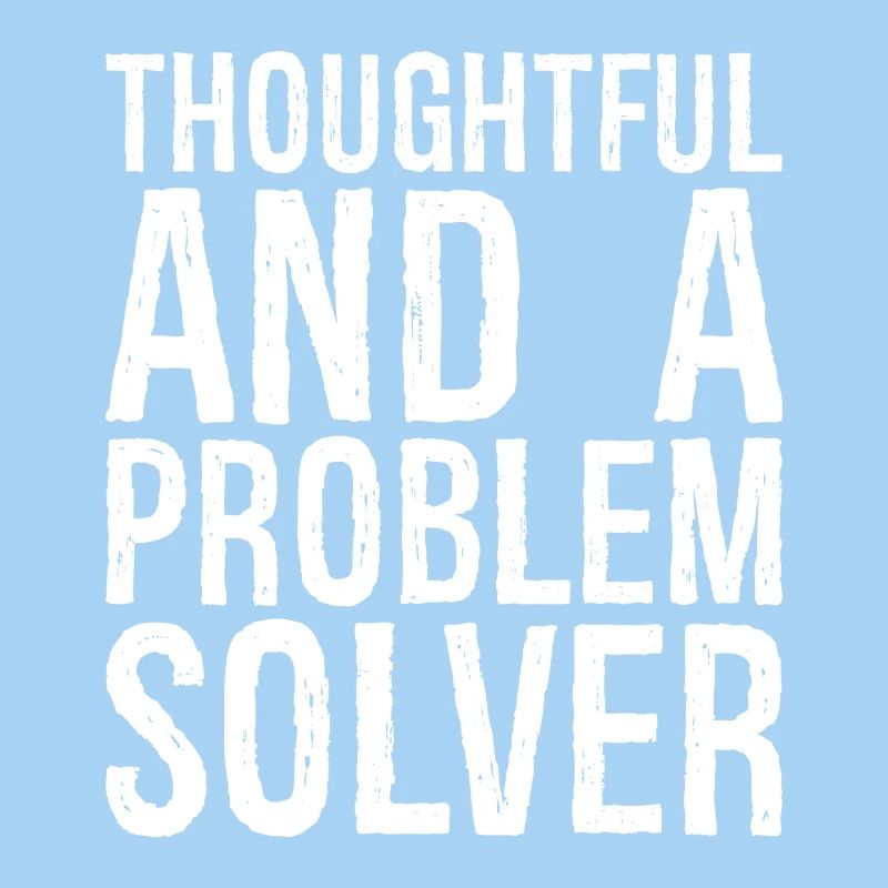 thoughtful and- a problem solver