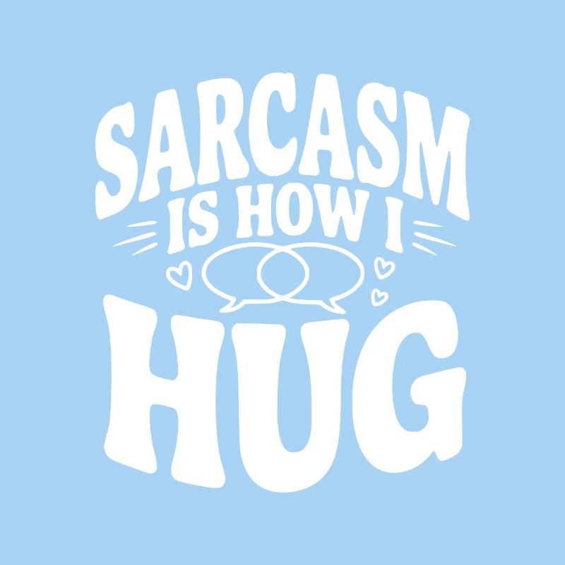 Sarcasm is How I Hug